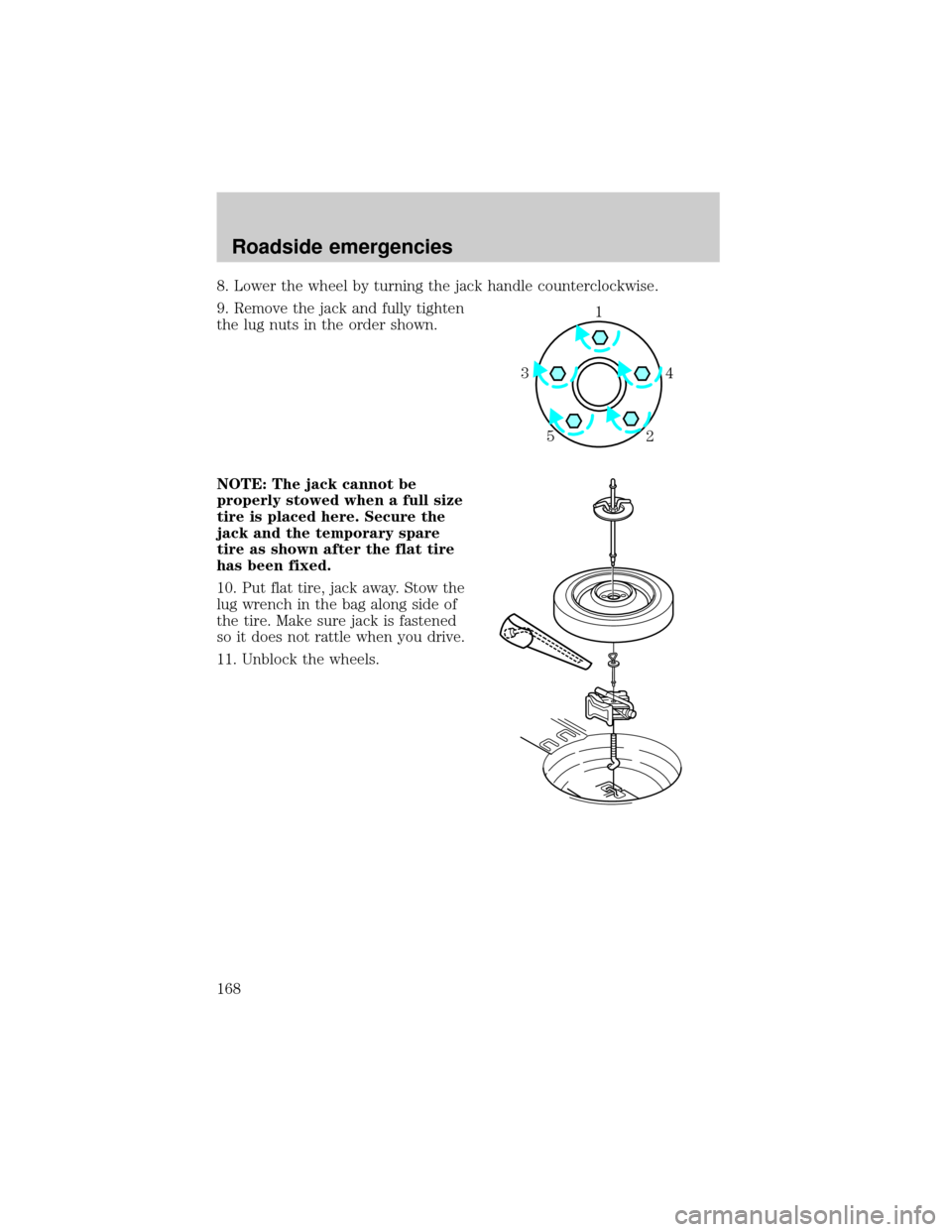 FORD THUNDERBIRD 2002 11.G Owners Manual 8. Lower the wheel by turning the jack handle counterclockwise.
9. Remove the jack and fully tighten
the lug nuts in the order shown.
NOTE: The jack cannot be
properly stowed when a full size
tire is FORD THUNDERBIRD 2002 11.G Owners Manual 8. Lower the wheel by turning the jack handle counterclockwise.
9. Remove the jack and fully tighten
the lug nuts in the order shown.
NOTE: The jack cannot be
properly stowed when a full size
tire is