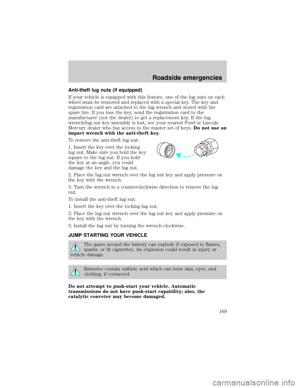 FORD THUNDERBIRD 2002 11.G Owners Manual Anti-theft lug nuts (if equipped)
If your vehicle is equipped with this feature, one of the lug nuts on each
wheel must be removed and replaced with a special key. The key and
registration card are at