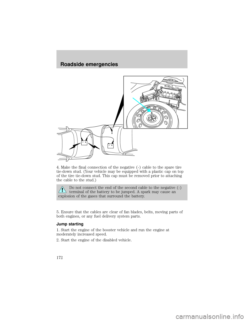 FORD THUNDERBIRD 2002 11.G Service Manual 4. Make the final connection of the negative (-) cable to the spare tire
tie-down stud. (Your vehicle may be equipped with a plastic cap on top
of the tire tie-down stud. This cap must be removed prio