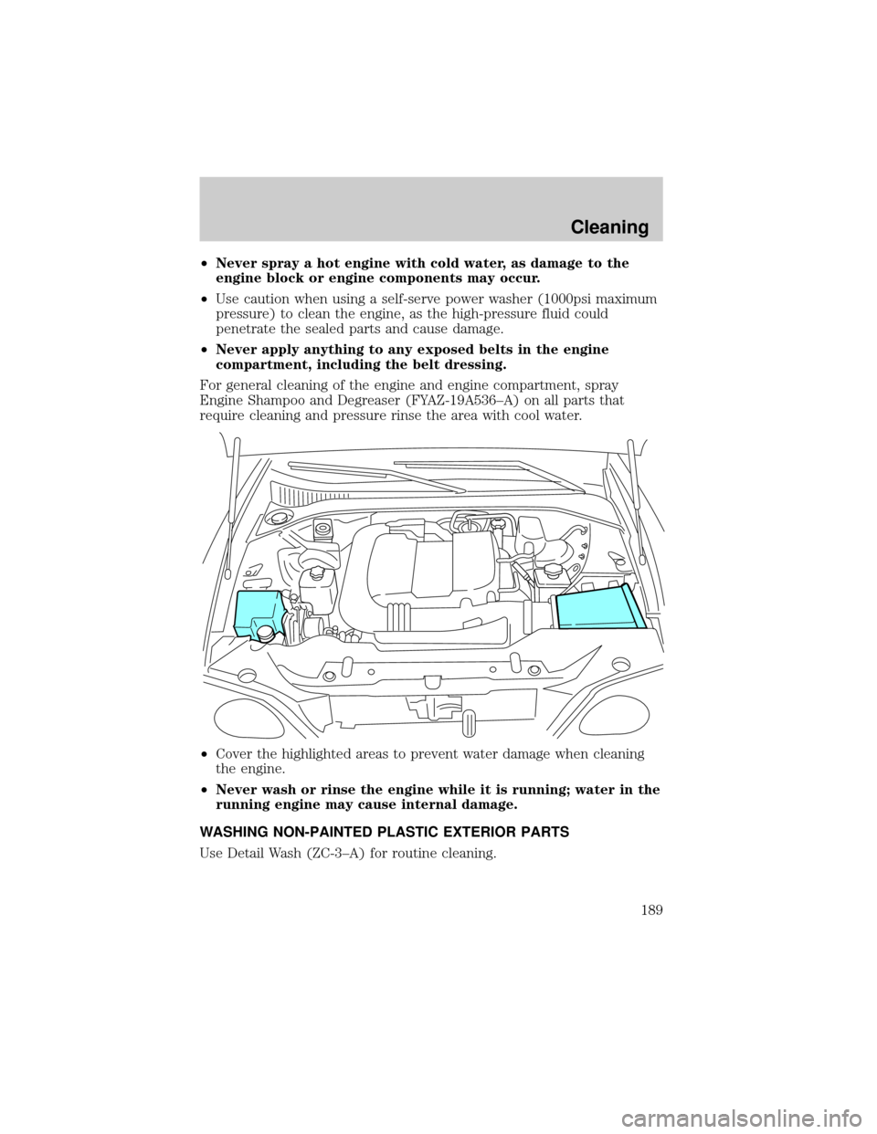 FORD THUNDERBIRD 2002 11.G Service Manual ²Never spray a hot engine with cold water, as damage to the
engine block or engine components may occur.
²Use caution when using a self-serve power washer (1000psi maximum
pressure) to clean the eng