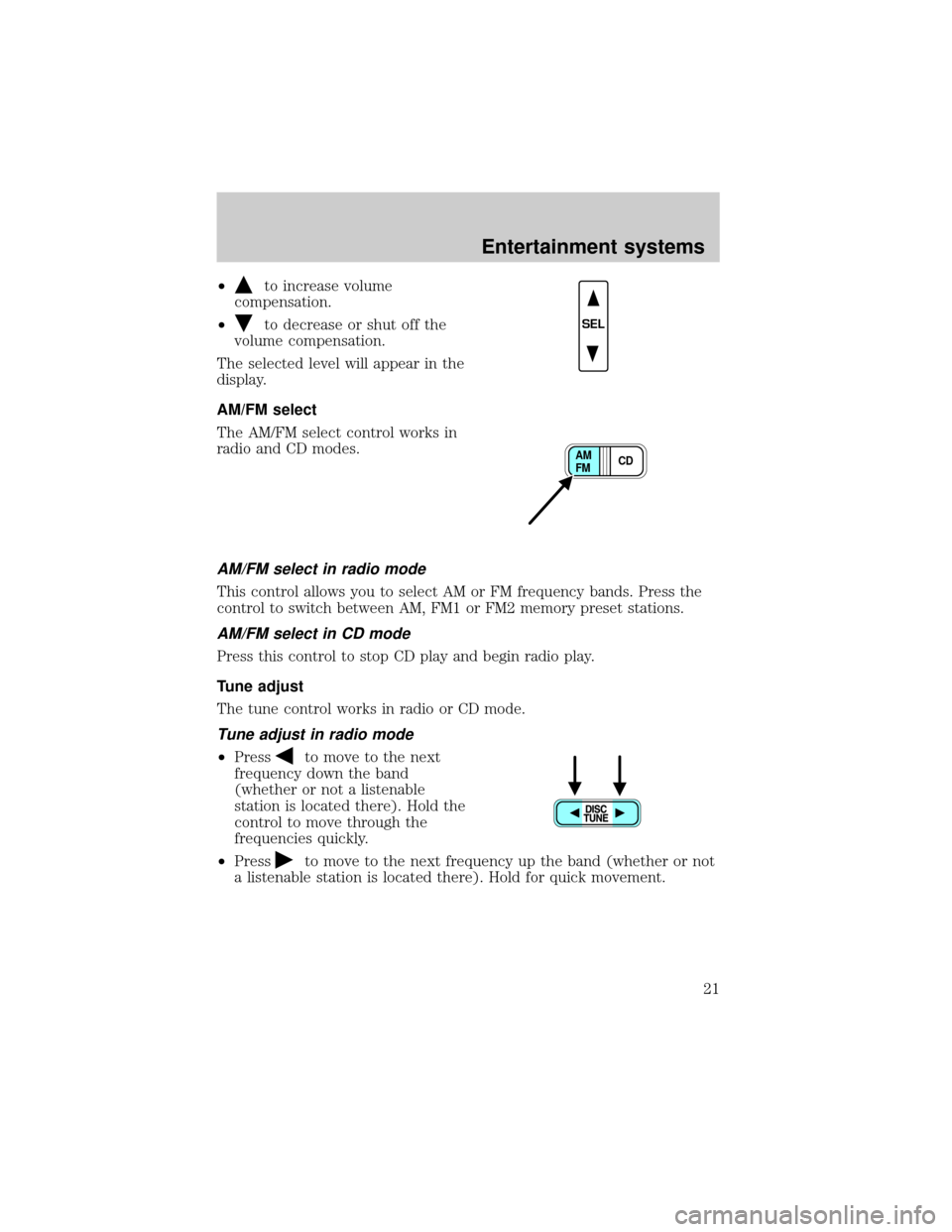 FORD THUNDERBIRD 2002 11.G Owners Manual ²to increase volume
compensation.
²
to decrease or shut off the
volume compensation.
The selected level will appear in the
display.
AM/FM select
The AM/FM select control works in
radio and CD modes. FORD THUNDERBIRD 2002 11.G Owners Manual ²to increase volume
compensation.
²
to decrease or shut off the
volume compensation.
The selected level will appear in the
display.
AM/FM select
The AM/FM select control works in
radio and CD modes.