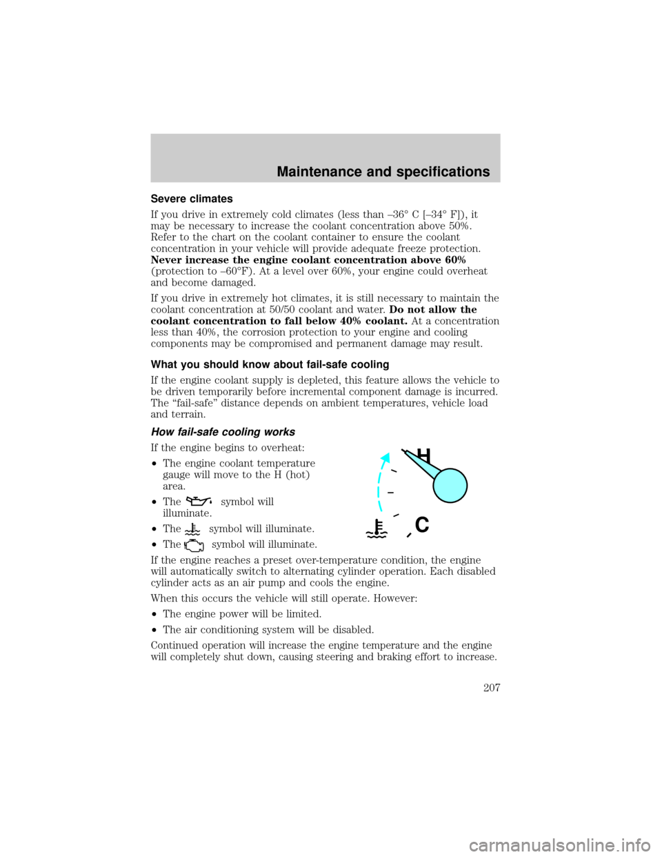 FORD THUNDERBIRD 2002 11.G Owners Manual Severe climates
If you drive in extremely cold climates (less than ±36É C [±34É F]), it
may be necessary to increase the coolant concentration above 50%.
Refer to the chart on the coolant containe