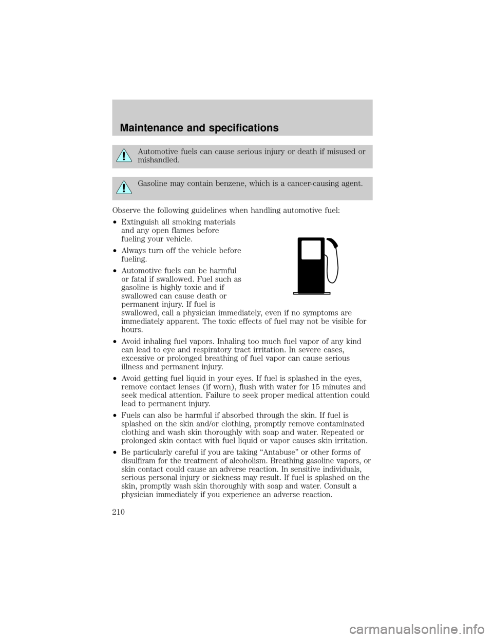 FORD THUNDERBIRD 2002 11.G Owners Manual Automotive fuels can cause serious injury or death if misused or
mishandled.
Gasoline may contain benzene, which is a cancer-causing agent.
Observe the following guidelines when handling automotive fu