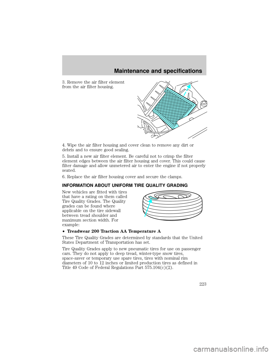 FORD THUNDERBIRD 2002 11.G Service Manual 3. Remove the air filter element
from the air filter housing.
4. Wipe the air filter housing and cover clean to remove any dirt or
debris and to ensure good sealing.
5. Install a new air filter elemen