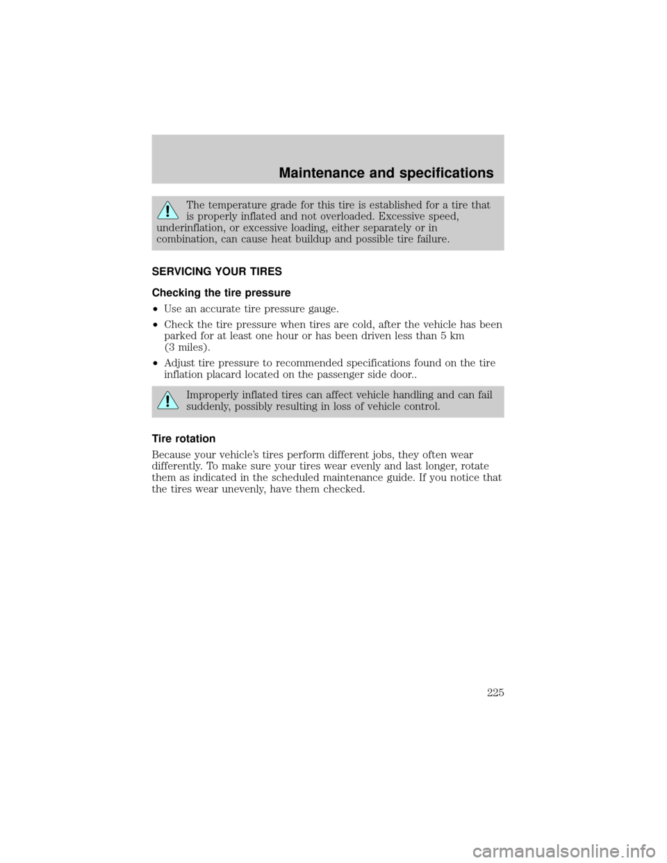 FORD THUNDERBIRD 2002 11.G Service Manual The temperature grade for this tire is established for a tire that
is properly inflated and not overloaded. Excessive speed,
underinflation, or excessive loading, either separately or in
combination, 