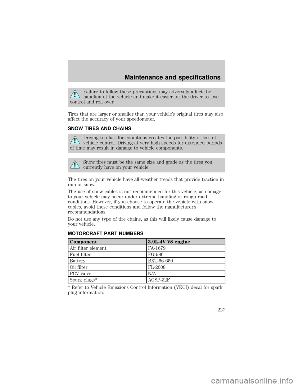 FORD THUNDERBIRD 2002 11.G Owners Manual Failure to follow these precautions may adversely affect the
handling of the vehicle and make it easier for the driver to lose
control and roll over.
Tires that are larger or smaller than your vehicle