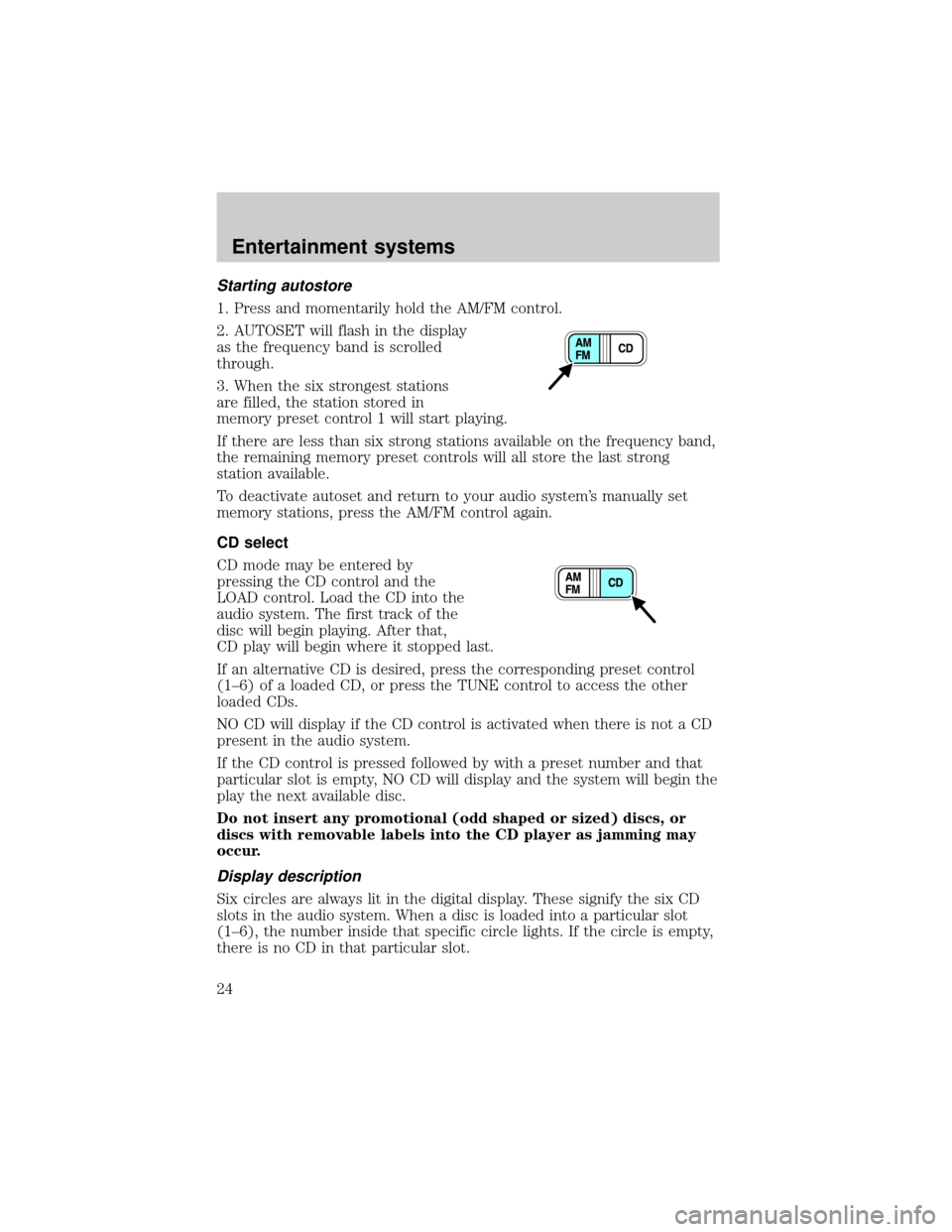 FORD THUNDERBIRD 2002 11.G Owners Manual Starting autostore
1. Press and momentarily hold the AM/FM control.
2. AUTOSET will flash in the display
as the frequency band is scrolled
through.
3. When the six strongest stations
are filled, the s