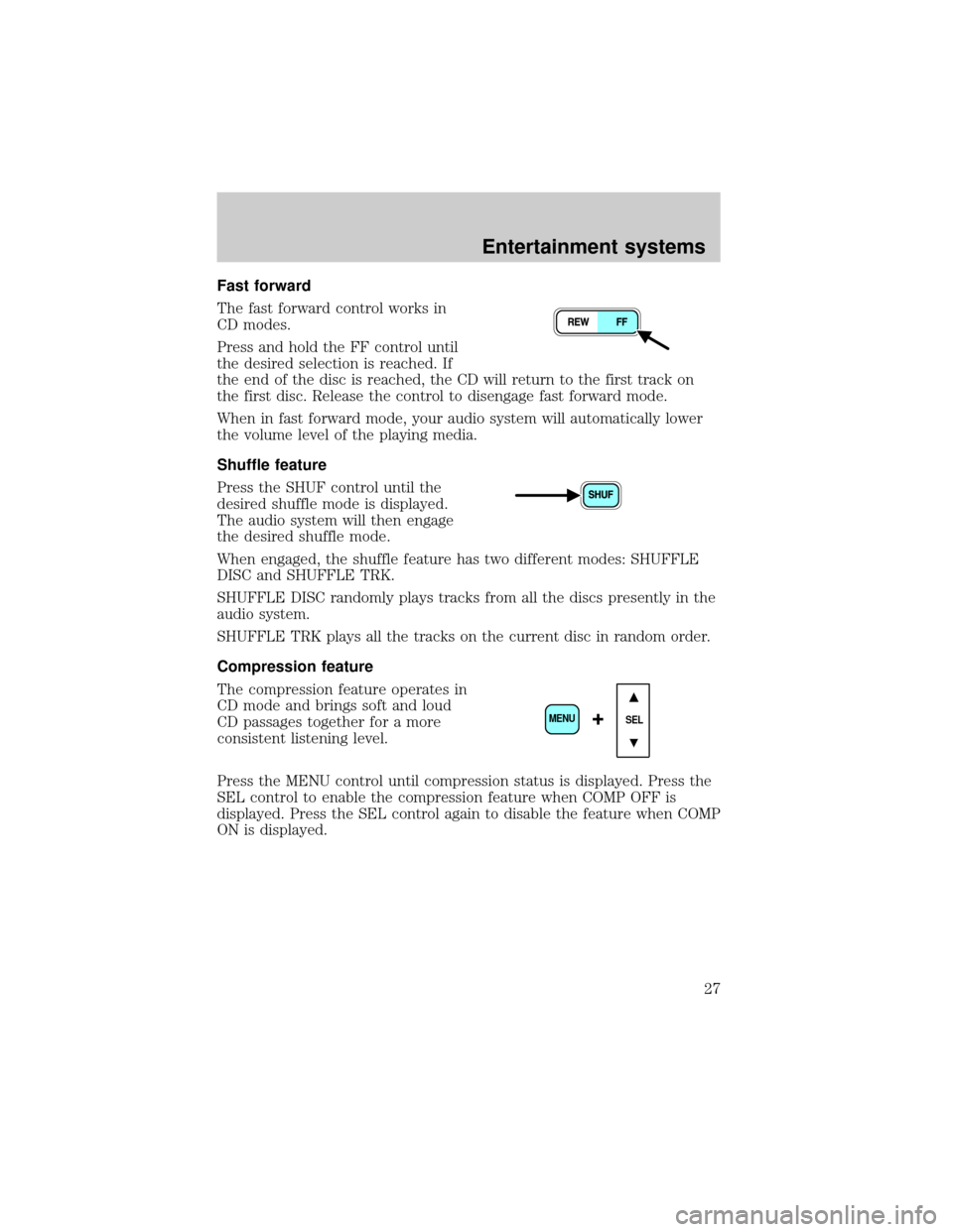 FORD THUNDERBIRD 2002 11.G Owners Manual Fast forward
The fast forward control works in
CD modes.
Press and hold the FF control until
the desired selection is reached. If
the end of the disc is reached, the CD will return to the first track 