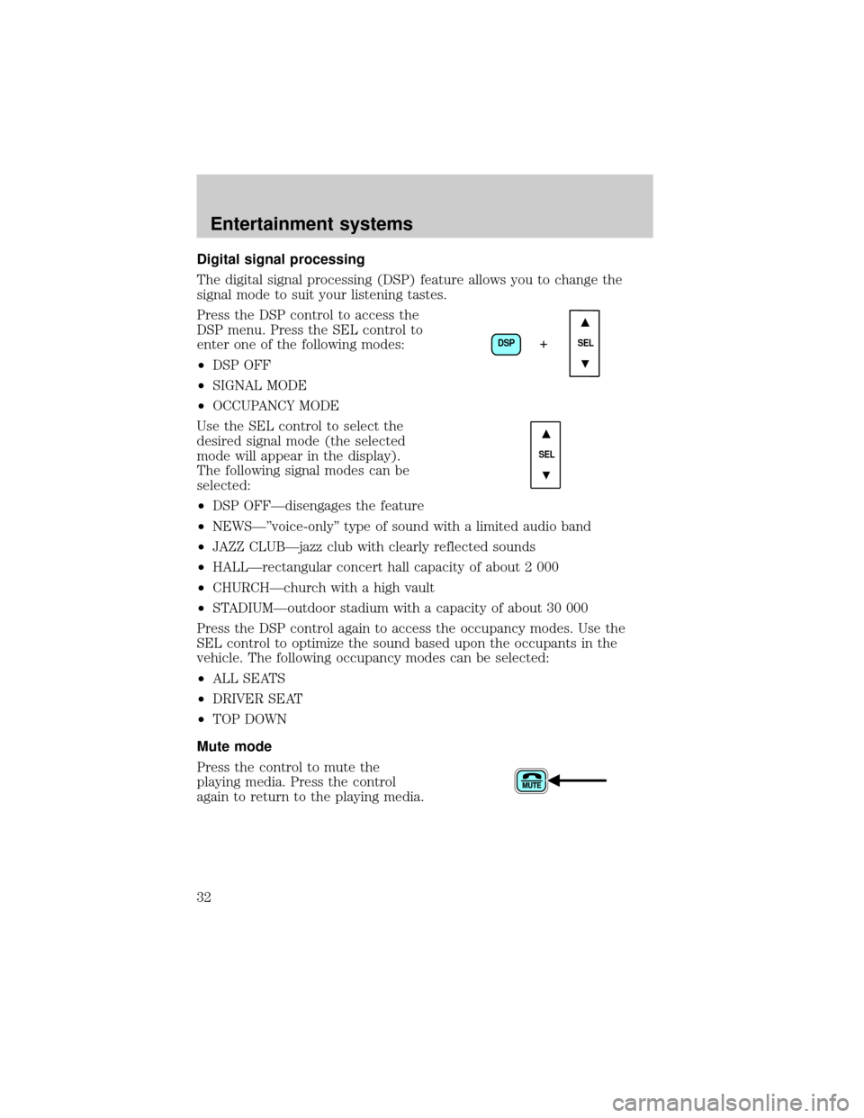 FORD THUNDERBIRD 2002 11.G Owners Manual Digital signal processing
The digital signal processing (DSP) feature allows you to change the
signal mode to suit your listening tastes.
Press the DSP control to access the
DSP menu. Press the SEL co