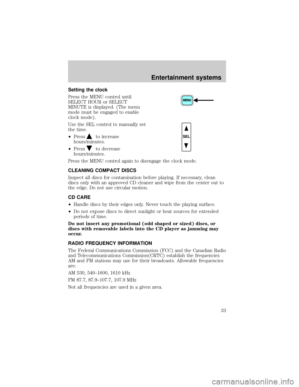 FORD THUNDERBIRD 2002 11.G Owners Manual Setting the clock
Press the MENU control until
SELECT HOUR or SELECT
MINUTE is displayed. (The menu
mode must be engaged to enable
clock mode).
Use the SEL control to manually set
the time.
²Press
to