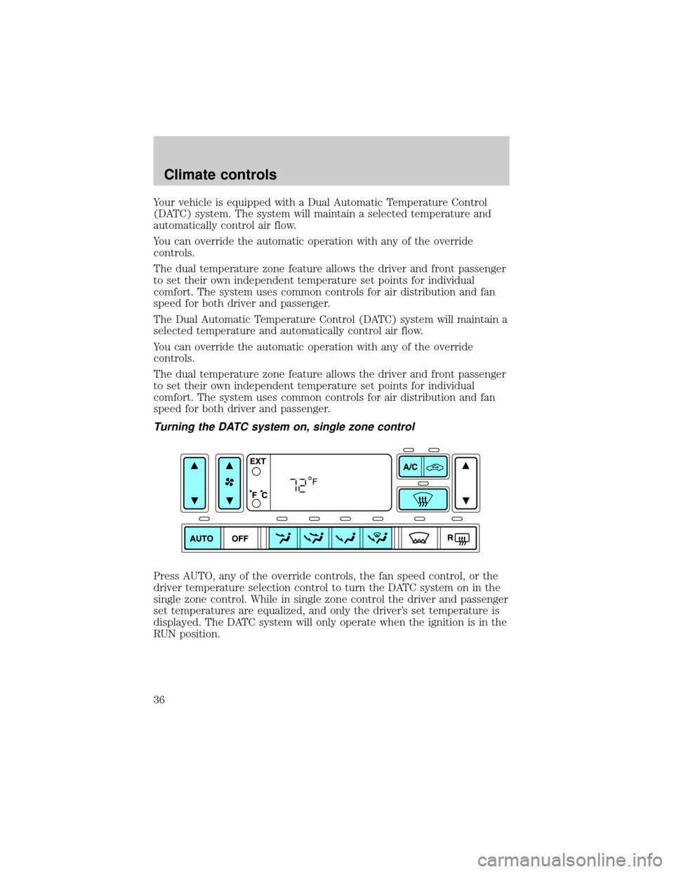 FORD THUNDERBIRD 2002 11.G Owners Guide Your vehicle is equipped with a Dual Automatic Temperature Control
(DATC) system. The system will maintain a selected temperature and
automatically control air flow.
You can override the automatic ope