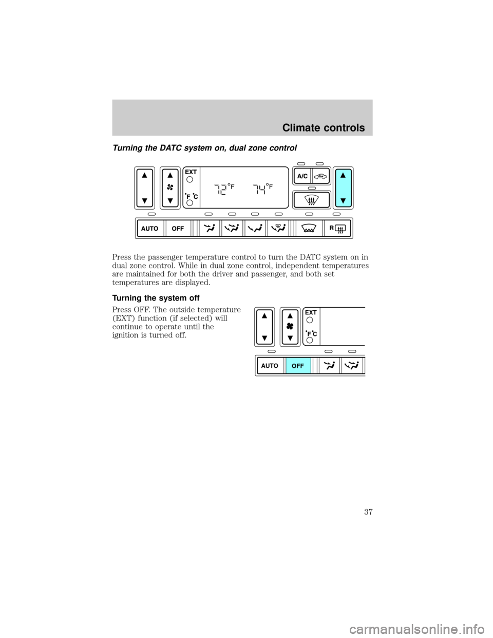 FORD THUNDERBIRD 2002 11.G Owners Guide Turning the DATC system on, dual zone control
Press the passenger temperature control to turn the DATC system on in
dual zone control. While in dual zone control, independent temperatures
are maintain