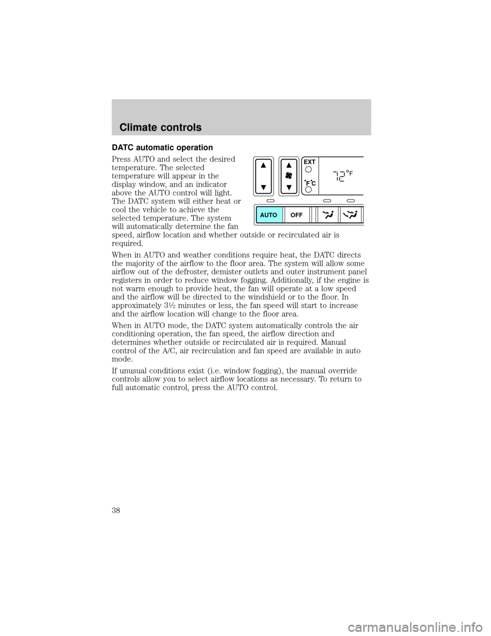 FORD THUNDERBIRD 2002 11.G Owners Guide DATC automatic operation
Press AUTO and select the desired
temperature. The selected
temperature will appear in the
display window, and an indicator
above the AUTO control will light.
The DATC system FORD THUNDERBIRD 2002 11.G Owners Guide DATC automatic operation
Press AUTO and select the desired
temperature. The selected
temperature will appear in the
display window, and an indicator
above the AUTO control will light.
The DATC system