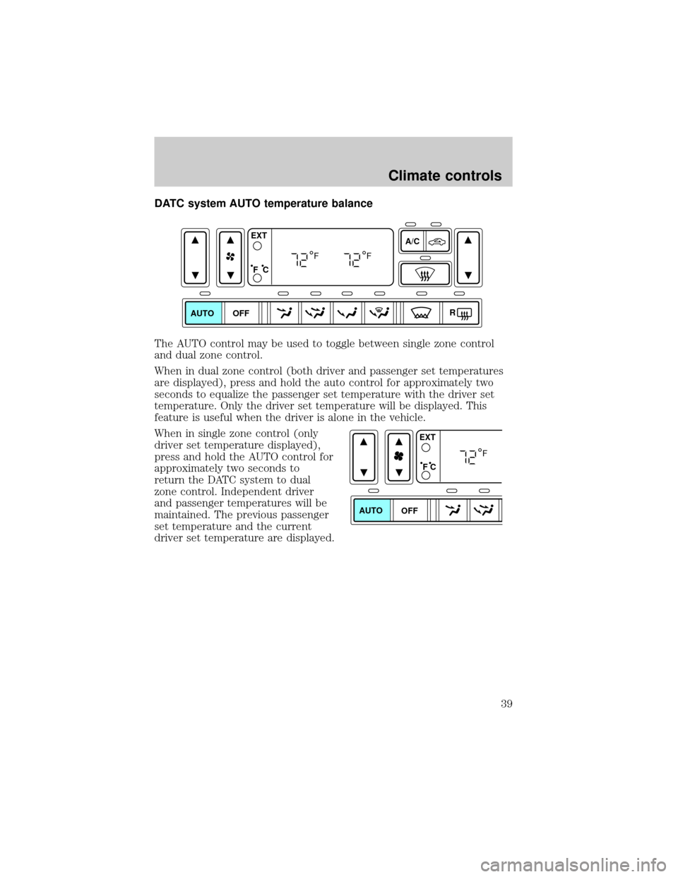 FORD THUNDERBIRD 2002 11.G Owners Guide DATC system AUTO temperature balance
The AUTO control may be used to toggle between single zone control
and dual zone control.
When in dual zone control (both driver and passenger set temperatures
are