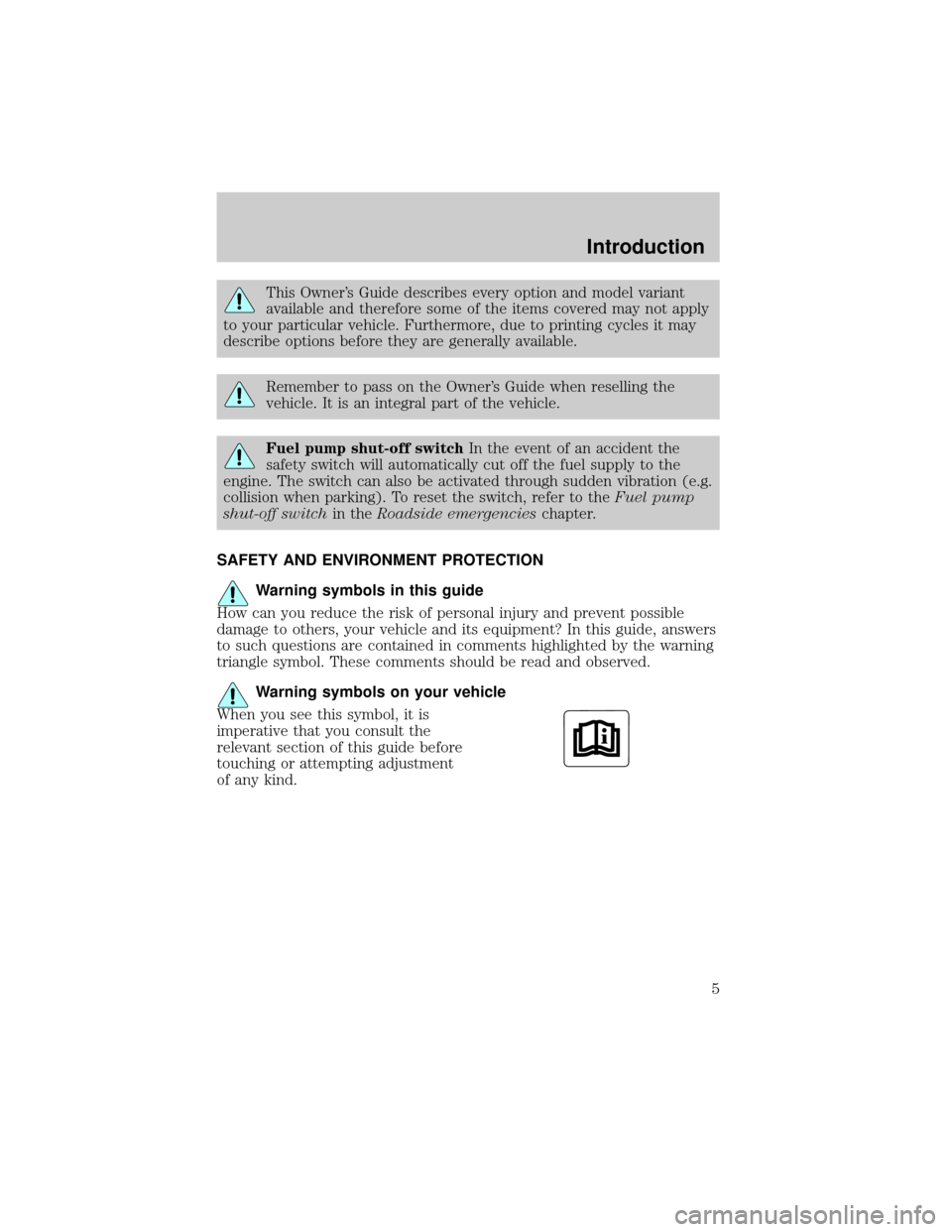 FORD THUNDERBIRD 2002 11.G Owners Manual This Owners Guide describes every option and model variant
available and therefore some of the items covered may not apply
to your particular vehicle. Furthermore, due to printing cycles it may
descr