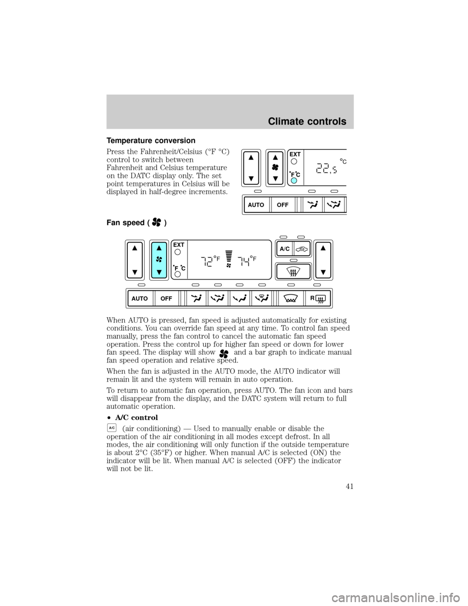 FORD THUNDERBIRD 2002 11.G Service Manual Temperature conversion
Press the Fahrenheit/Celsius (ÉF ÉC)
control to switch between
Fahrenheit and Celsius temperature
on the DATC display only. The set
point temperatures in Celsius will be
displ