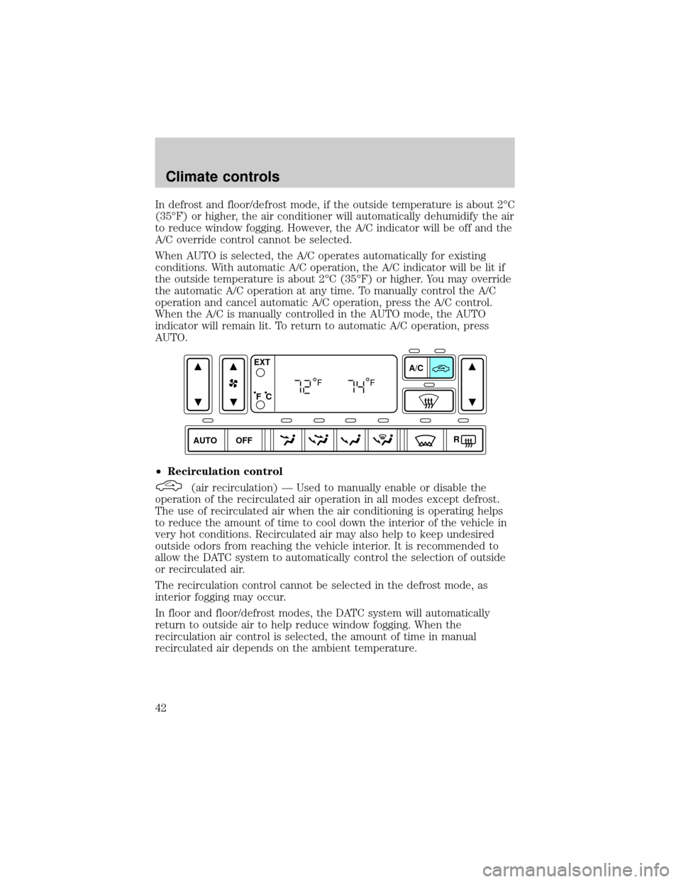 FORD THUNDERBIRD 2002 11.G Service Manual In defrost and floor/defrost mode, if the outside temperature is about 2ÉC
(35ÉF) or higher, the air conditioner will automatically dehumidify the air
to reduce window fogging. However, the A/C indi