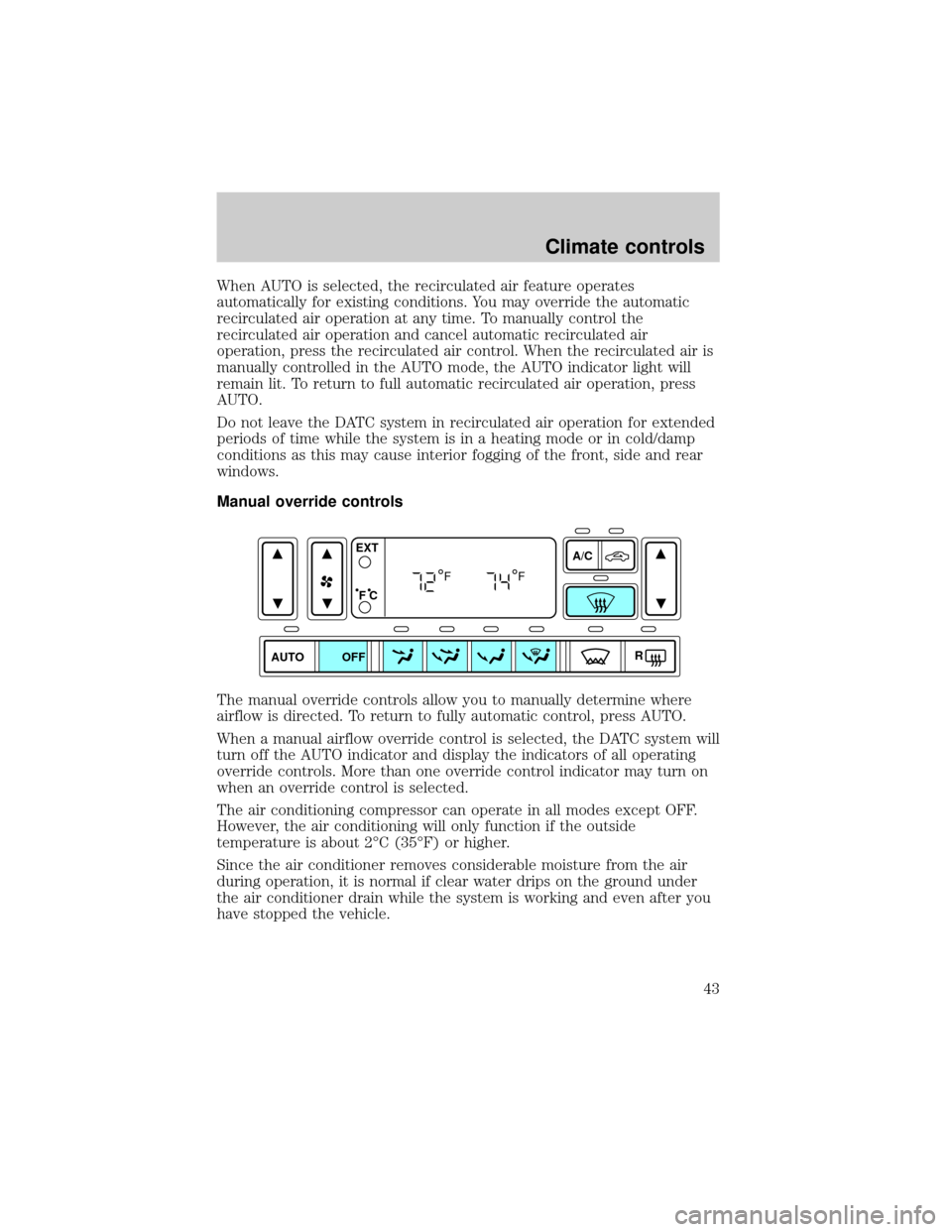 FORD THUNDERBIRD 2002 11.G Owners Manual When AUTO is selected, the recirculated air feature operates
automatically for existing conditions. You may override the automatic
recirculated air operation at any time. To manually control the
recir