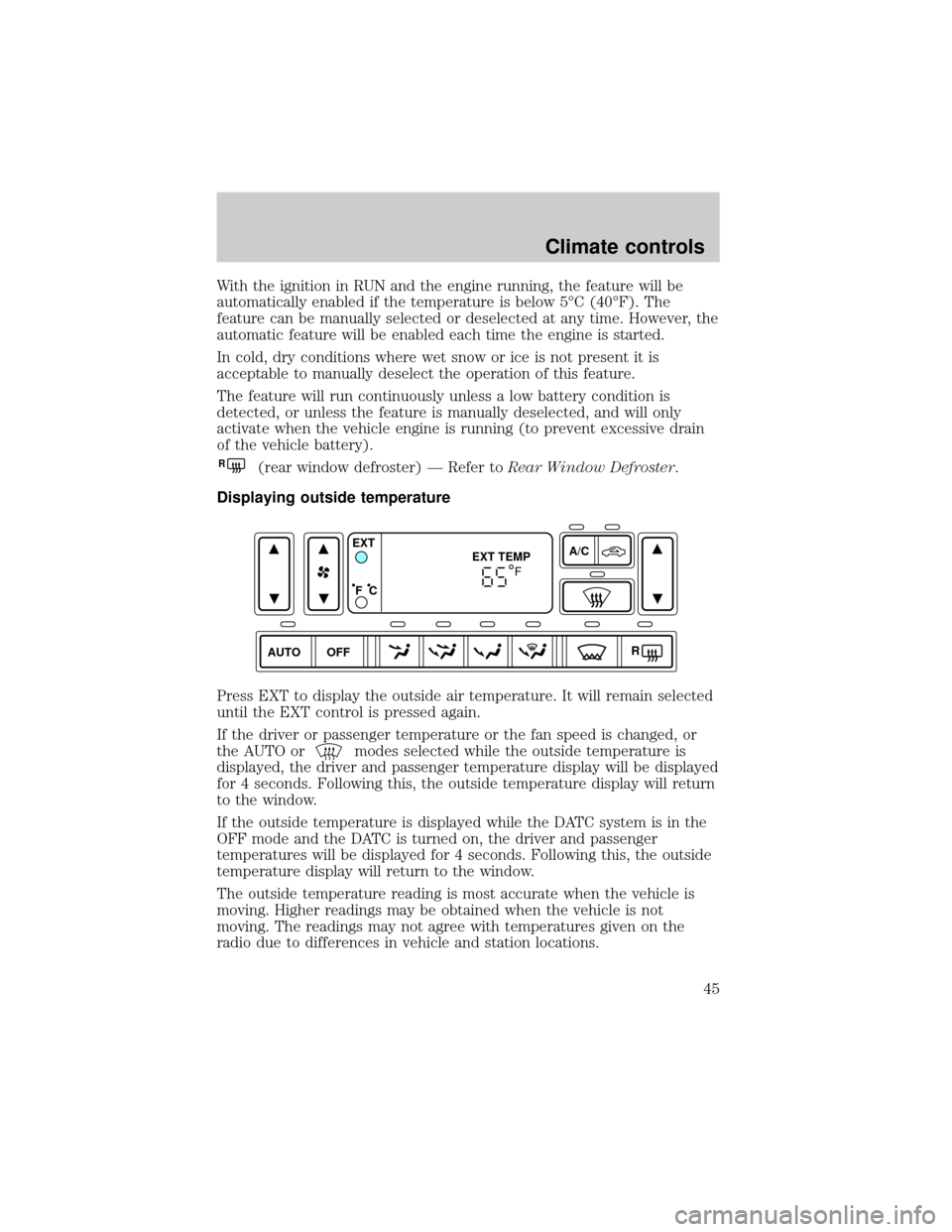 FORD THUNDERBIRD 2002 11.G Service Manual With the ignition in RUN and the engine running, the feature will be
automatically enabled if the temperature is below 5ÉC (40ÉF). The
feature can be manually selected or deselected at any time. How