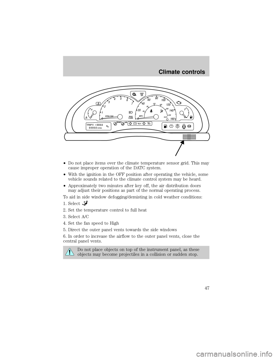 FORD THUNDERBIRD 2002 11.G Service Manual ²Do not place items over the climate temperature sensor grid. This may
cause improper operation of the DATC system.
²With the ignition in the OFF position after operating the vehicle, some
vehicle s FORD THUNDERBIRD 2002 11.G Service Manual ²Do not place items over the climate temperature sensor grid. This may
cause improper operation of the DATC system.
²With the ignition in the OFF position after operating the vehicle, some
vehicle s