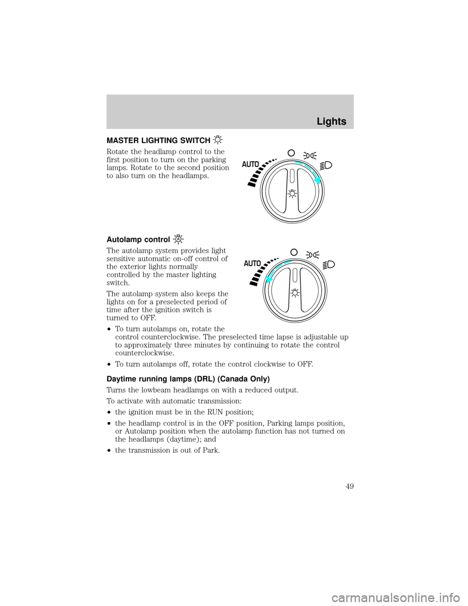 FORD THUNDERBIRD 2002 11.G Owners Manual MASTER LIGHTING SWITCH
Rotate the headlamp control to the
first position to turn on the parking
lamps. Rotate to the second position
to also turn on the headlamps.
Autolamp control
The autolamp system