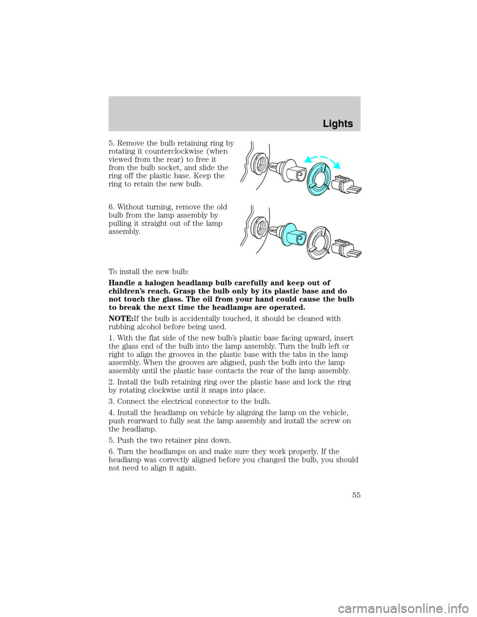 FORD THUNDERBIRD 2002 11.G Workshop Manual 5. Remove the bulb retaining ring by
rotating it counterclockwise (when
viewed from the rear) to free it
from the bulb socket, and slide the
ring off the plastic base. Keep the
ring to retain the new 
