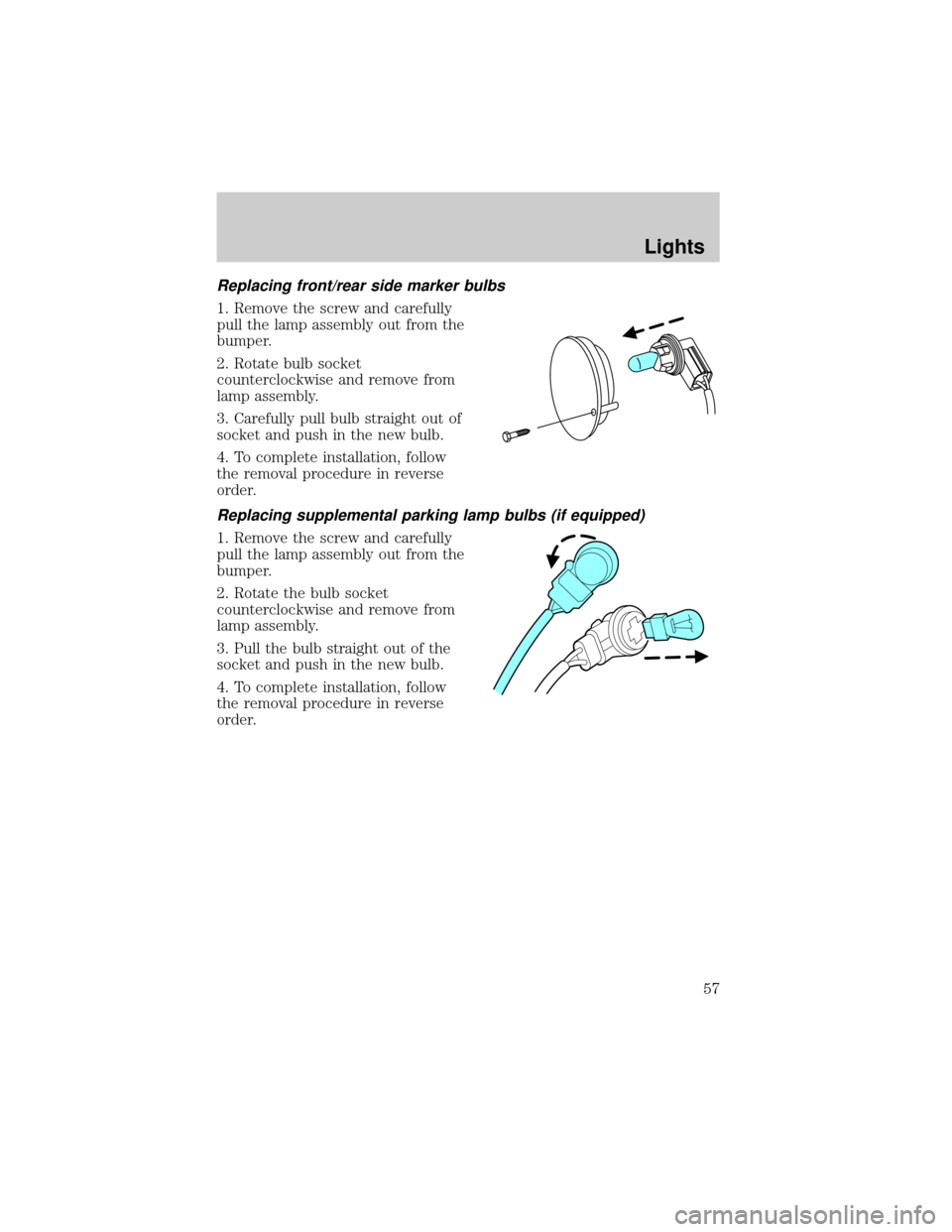 FORD THUNDERBIRD 2002 11.G Workshop Manual Replacing front/rear side marker bulbs
1. Remove the screw and carefully
pull the lamp assembly out from the
bumper.
2. Rotate bulb socket
counterclockwise and remove from
lamp assembly.
3. Carefully 