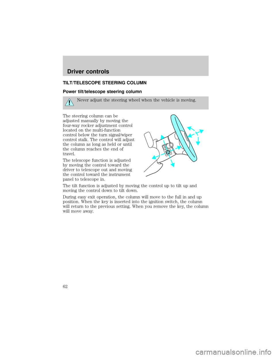 FORD THUNDERBIRD 2002 11.G Repair Manual TILT/TELESCOPE STEERING COLUMN
Power tilt/telescope steering column
Never adjust the steering wheel when the vehicle is moving.
The steering column can be
adjusted manually by moving the
four-way rock