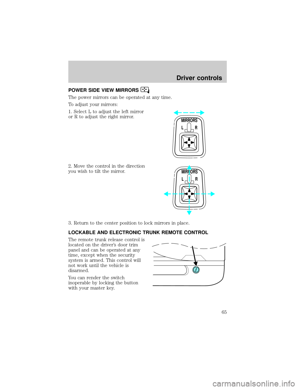 FORD THUNDERBIRD 2002 11.G Repair Manual POWER SIDE VIEW MIRRORS
The power mirrors can be operated at any time.
To adjust your mirrors:
1. Select L to adjust the left mirror
or R to adjust the right mirror.
2. Move the control in the directi