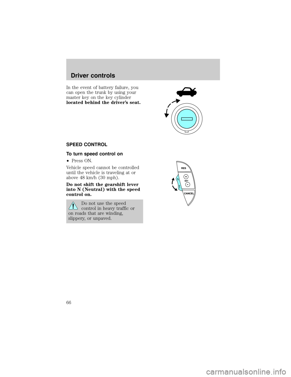 FORD THUNDERBIRD 2002 11.G Repair Manual In the event of battery failure, you
can open the trunk by using your
master key on the key cylinder
located behind the drivers seat.
SPEED CONTROL
To turn speed control on
²Press ON.
Vehicle speed 