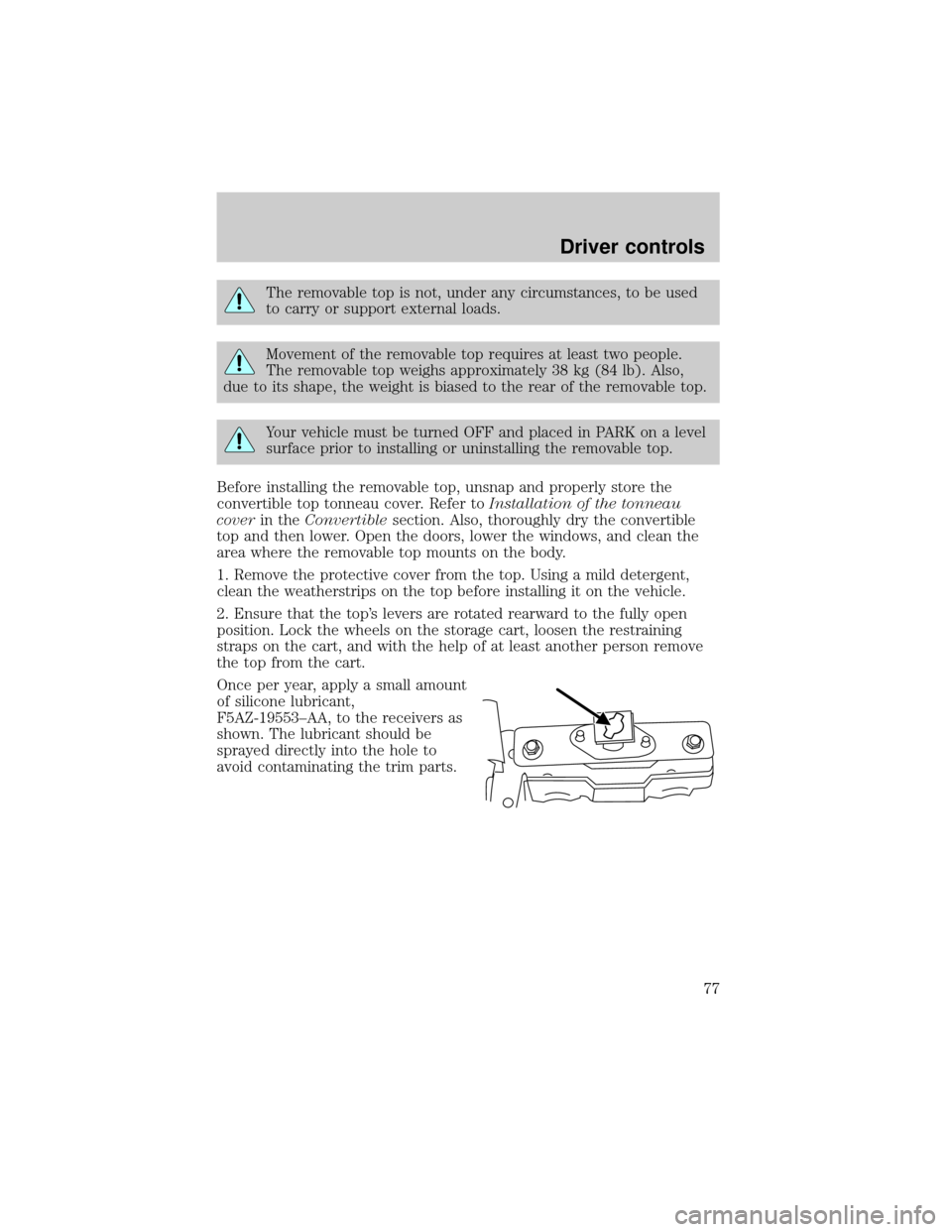 FORD THUNDERBIRD 2002 11.G Manual PDF The removable top is not, under any circumstances, to be used
to carry or support external loads.
Movement of the removable top requires at least two people.
The removable top weighs approximately 38 FORD THUNDERBIRD 2002 11.G Manual PDF The removable top is not, under any circumstances, to be used
to carry or support external loads.
Movement of the removable top requires at least two people.
The removable top weighs approximately 38