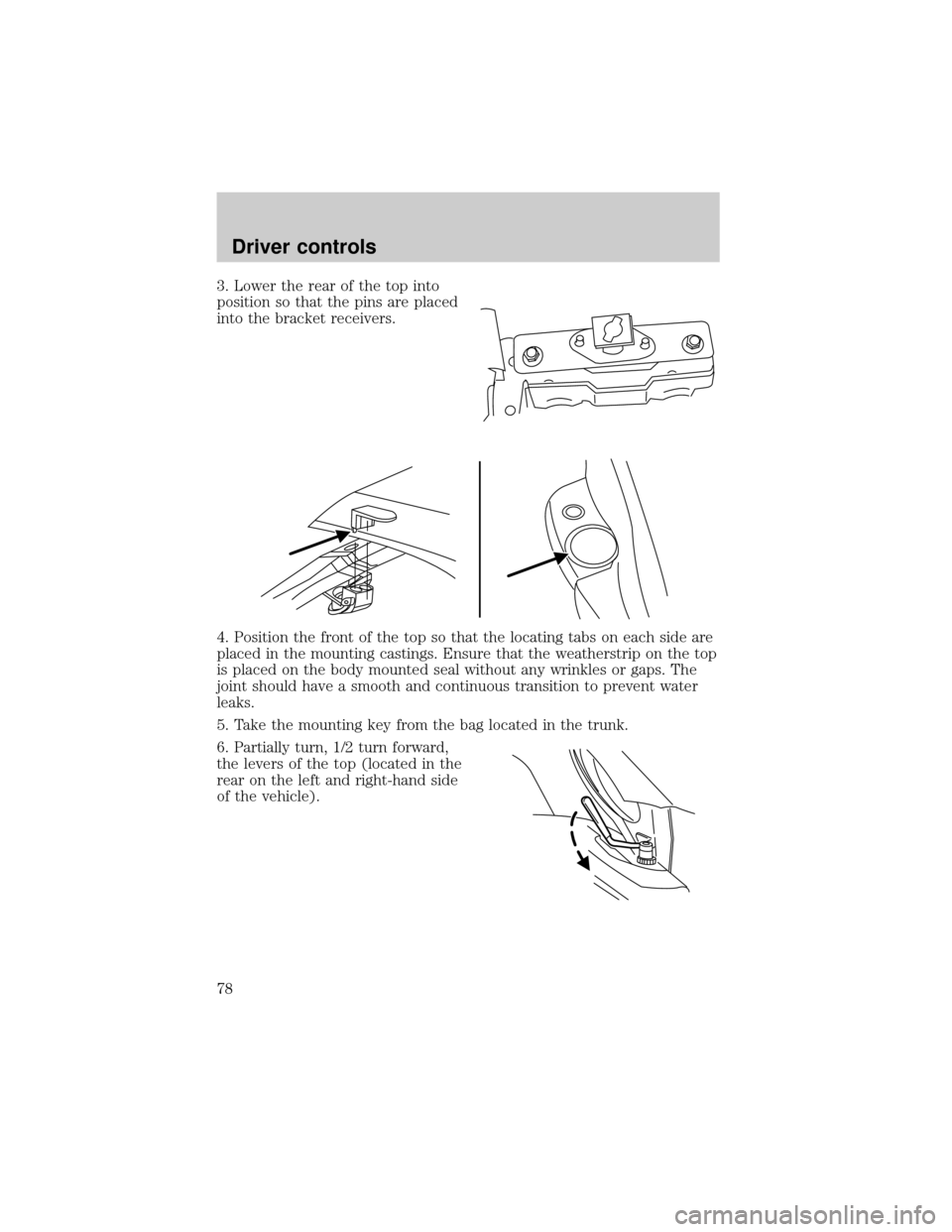 FORD THUNDERBIRD 2002 11.G Owners Manual 3. Lower the rear of the top into
position so that the pins are placed
into the bracket receivers.
4. Position the front of the top so that the locating tabs on each side are
placed in the mounting ca