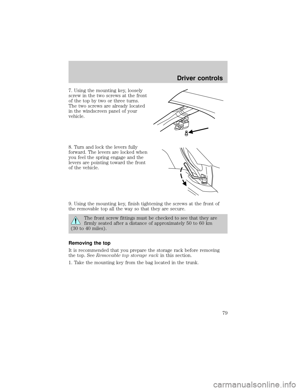 FORD THUNDERBIRD 2002 11.G Owners Manual 7. Using the mounting key, loosely
screw in the two screws at the front
of the top by two or three turns.
The two screws are already located
in the windscreen panel of your
vehicle.
8. Turn and lock t