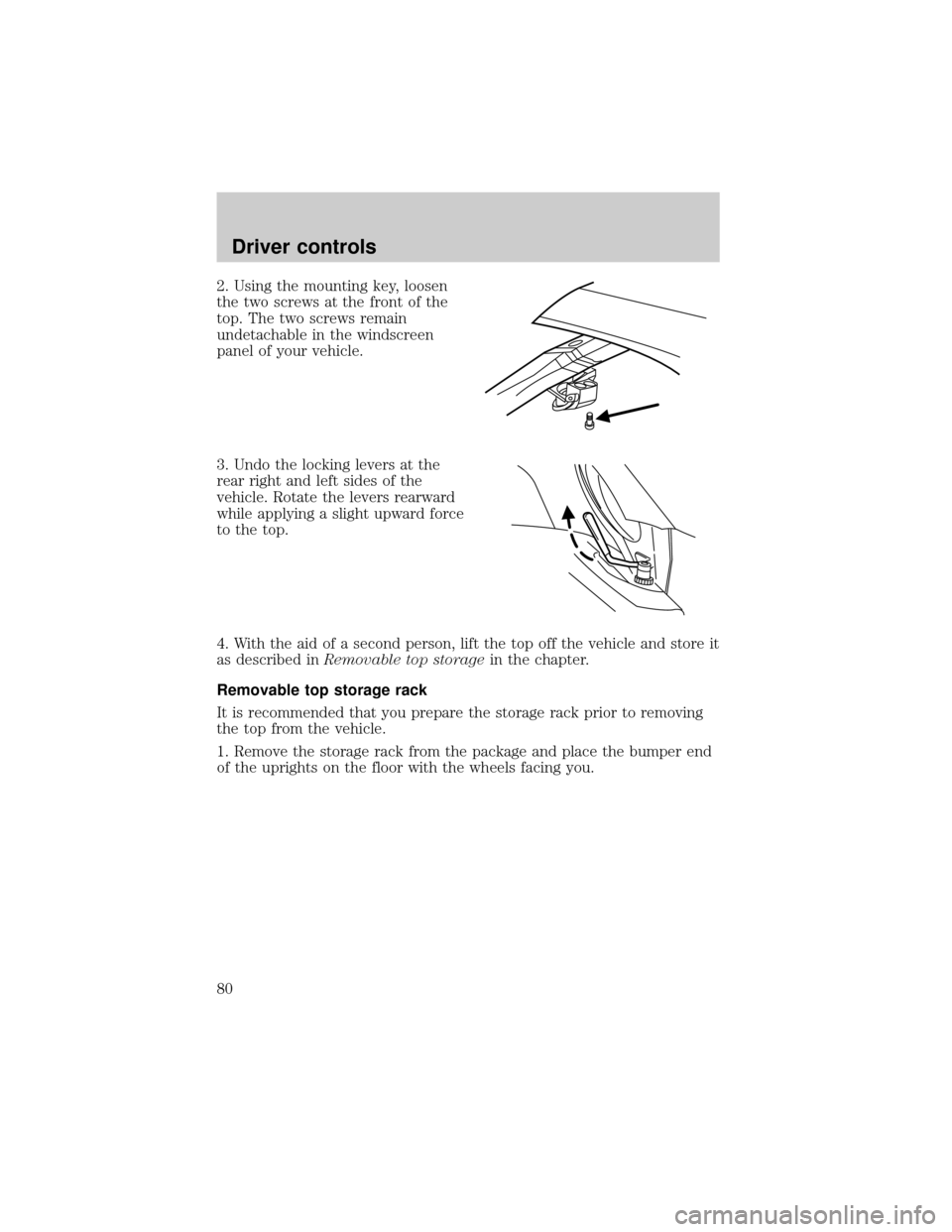 FORD THUNDERBIRD 2002 11.G Owners Manual 2. Using the mounting key, loosen
the two screws at the front of the
top. The two screws remain
undetachable in the windscreen
panel of your vehicle.
3. Undo the locking levers at the
rear right and l