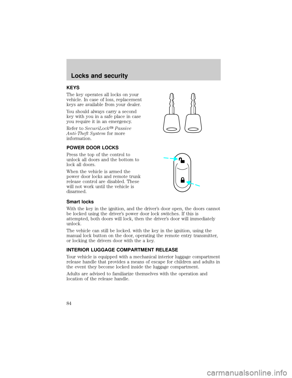 FORD THUNDERBIRD 2002 11.G Owners Manual KEYS
The key operates all locks on your
vehicle. In case of loss, replacement
keys are available from your dealer.
You should always carry a second
key with you in a safe place in case
you require it 