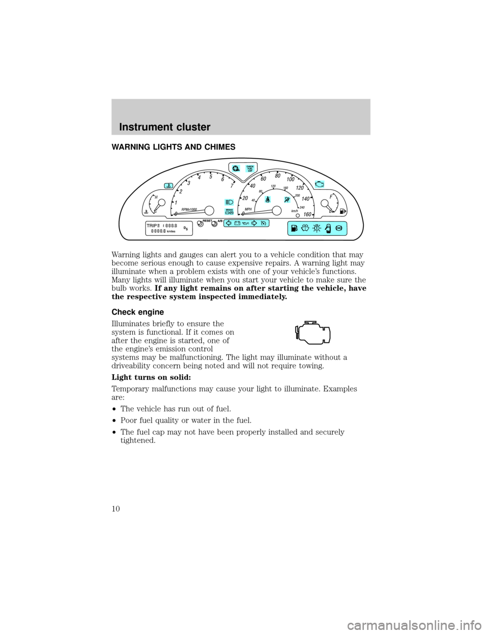 FORD THUNDERBIRD 2002 11.G Owners Manual WARNING LIGHTS AND CHIMES
Warning lights and gauges can alert you to a vehicle condition that may
become serious enough to cause expensive repairs. A warning light may
illuminate when a problem exists