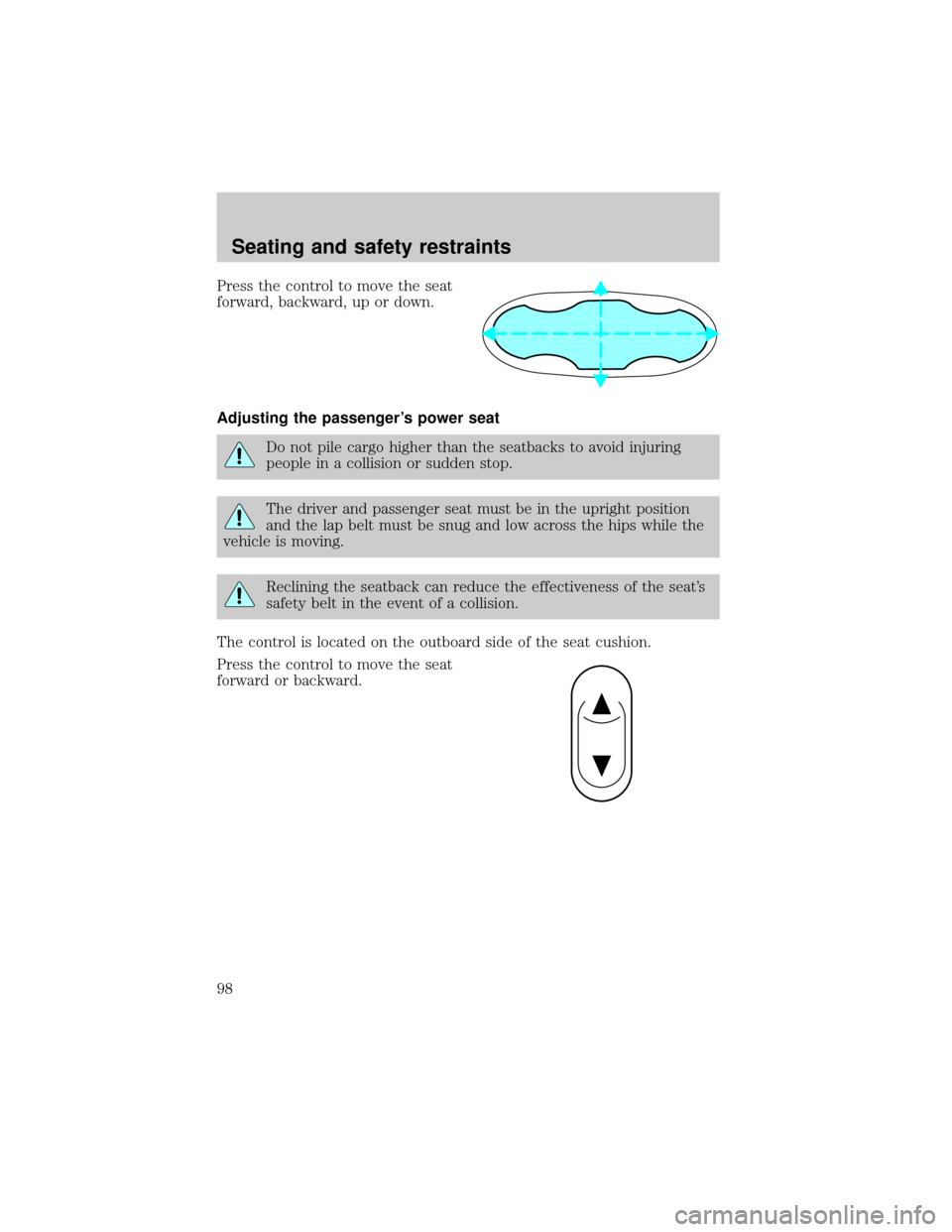 FORD THUNDERBIRD 2002 11.G Owners Manual Press the control to move the seat
forward, backward, up or down.
Adjusting the passengers power seat
Do not pile cargo higher than the seatbacks to avoid injuring
people in a collision or sudden sto