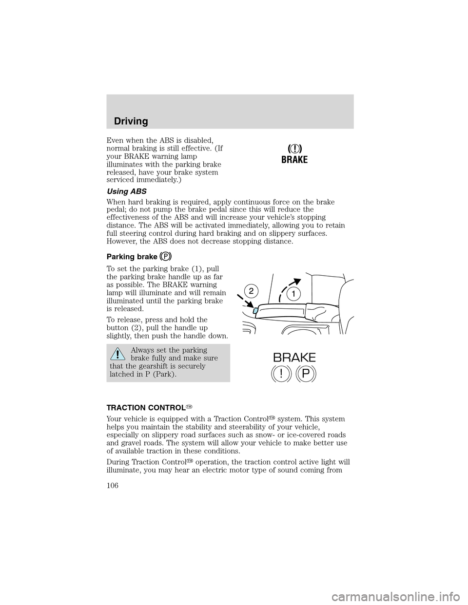 FORD THUNDERBIRD 2003 11.G Owners Manual Even when the ABS is disabled,
normal braking is still effective. (If
your BRAKE warning lamp
illuminates with the parking brake
released, have your brake system
serviced immediately.)
Using ABS
When 