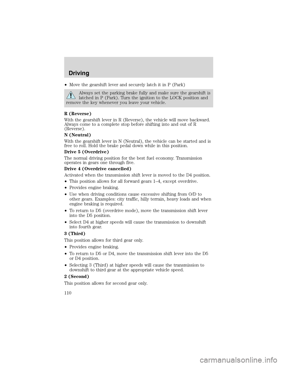 FORD THUNDERBIRD 2003 11.G Owners Manual •Move the gearshift lever and securely latch it in P (Park)
Always set the parking brake fully and make sure the gearshift is
latched in P (Park). Turn the ignition to the LOCK position and
remove t