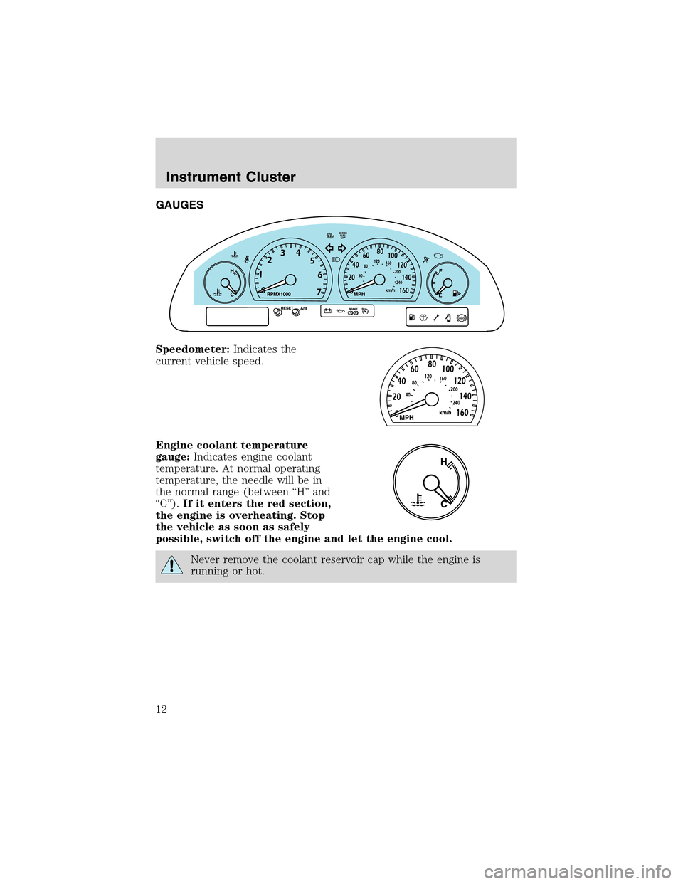 FORD THUNDERBIRD 2003 11.G Owners Manual GAUGES
Speedometer:Indicates the
current vehicle speed.
Engine coolant temperature
gauge:Indicates engine coolant
temperature. At normal operating
temperature, the needle will be in
the normal range (