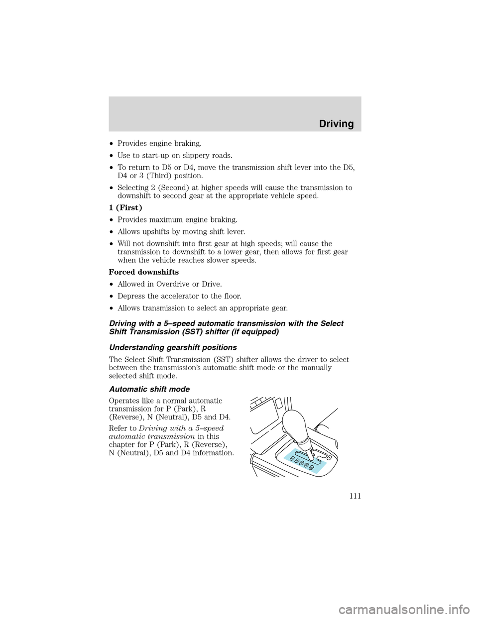 FORD THUNDERBIRD 2003 11.G Owners Manual •Providesenginebraking.
•Use to start-up on slippery roads.
•To return to D5 or D4, move the transmission shift lever into the D5,
D4 or 3 (Third) position.
•Selecting 2 (Second) at higher spe FORD THUNDERBIRD 2003 11.G Owners Manual •Providesenginebraking.
•Use to start-up on slippery roads.
•To return to D5 or D4, move the transmission shift lever into the D5,
D4 or 3 (Third) position.
•Selecting 2 (Second) at higher spe
