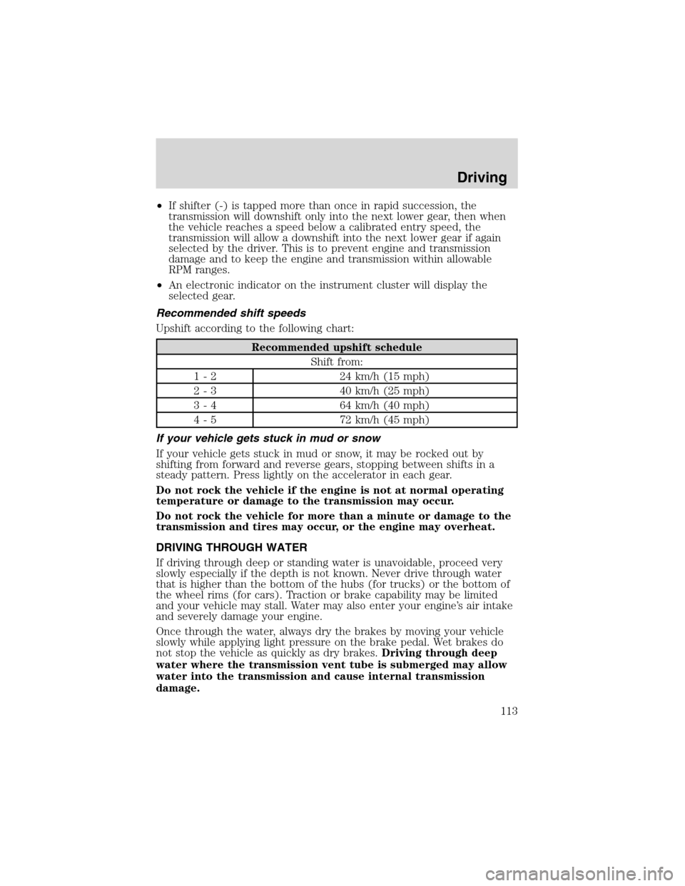 FORD THUNDERBIRD 2003 11.G Owners Manual •If shifter (-) is tapped more than once in rapid succession, the
transmission will downshift only into the next lower gear, then when
the vehicle reaches a speed below a calibrated entry speed, the