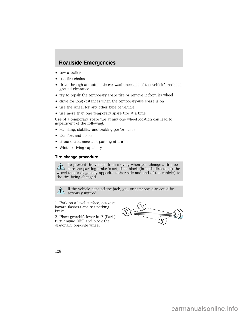 FORD THUNDERBIRD 2003 11.G Owners Manual •tow a trailer
•use tire chains
•drive through an automatic car wash, because of the vehicle’s reduced
ground clearance
•try to repair the temporary spare tire or remove it from its wheel
�