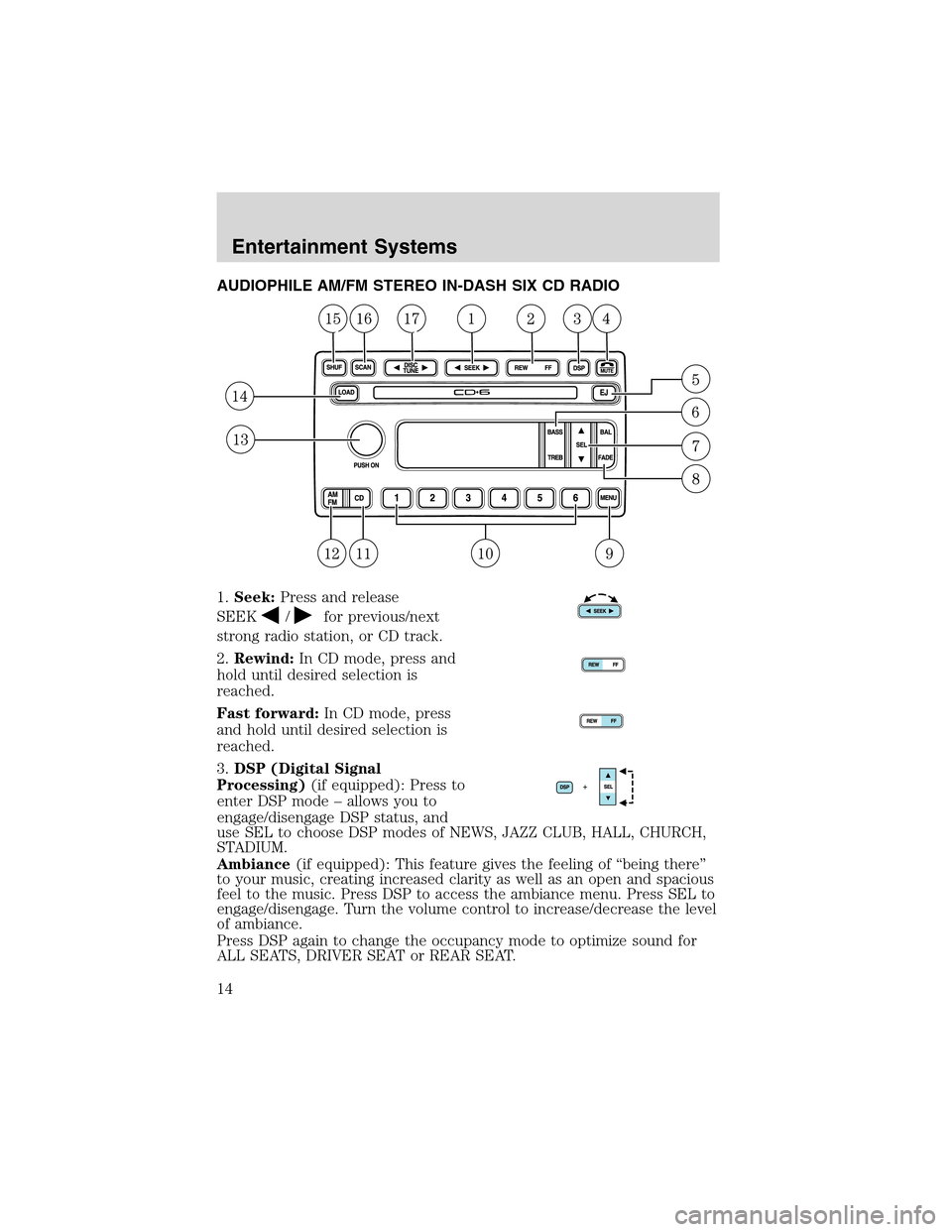 FORD THUNDERBIRD 2003 11.G User Guide AUDIOPHILE AM/FM STEREO IN-DASH SIX CD RADIO
1.Seek:Press and release
SEEK
/for previous/next
strong radio station, or CD track.
2.Rewind:In CD mode, press and
hold until desired selection is
reached.
