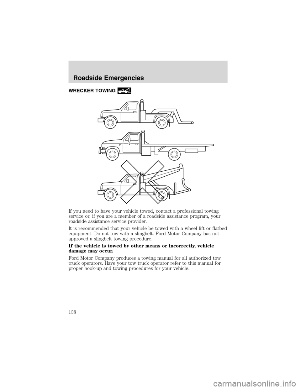 FORD THUNDERBIRD 2003 11.G Owners Manual WRECKER TOWING
If you need to have your vehicle towed, contact a professional towing
service or, if you are a member of a roadside assistance program, your
roadside assistance service provider.
It is 