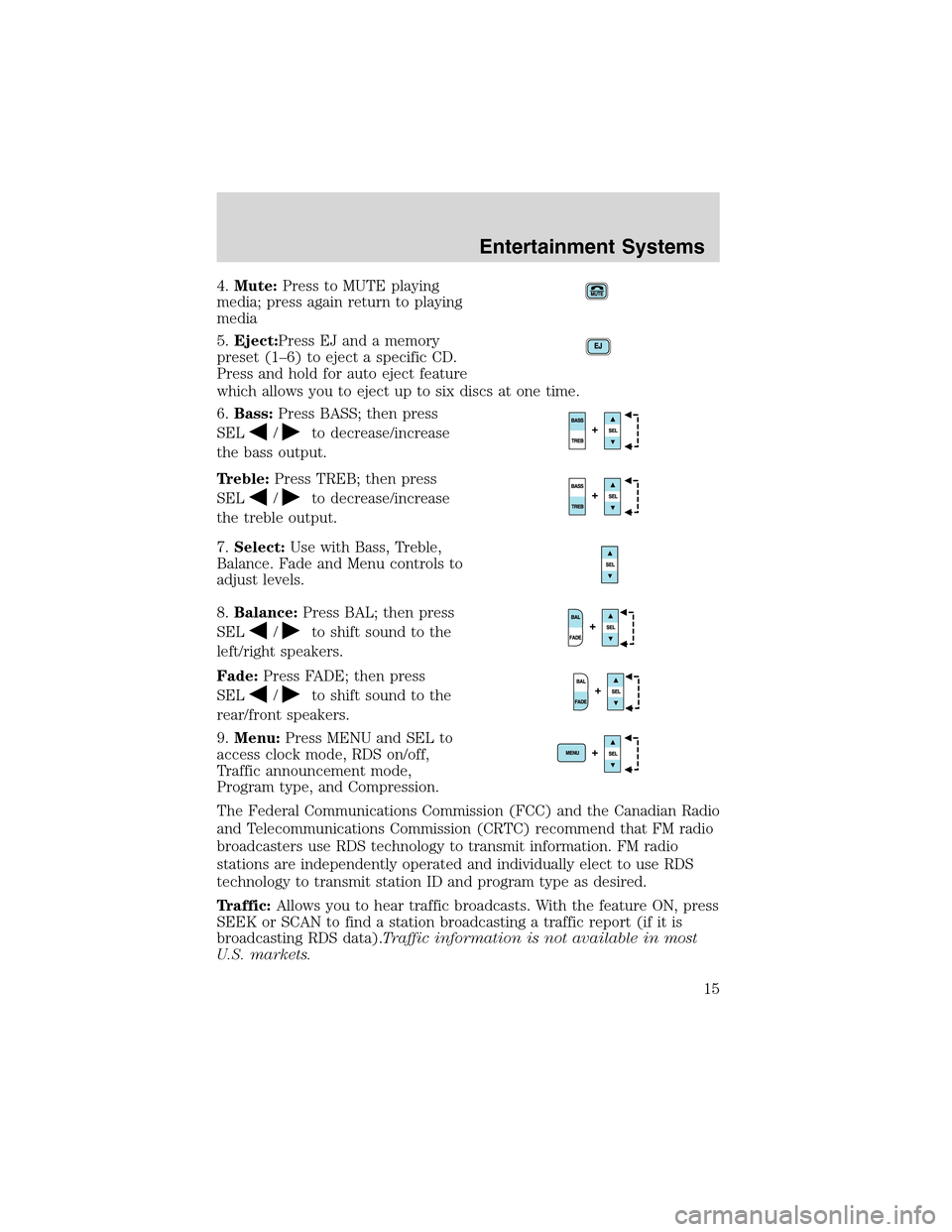 FORD THUNDERBIRD 2003 11.G Owners Manual 4.Mute:Press to MUTE playing
media; press again return to playing
media
5.Eject:Press EJ and a memory
preset (1–6) to eject a specific CD.
Press and hold for auto eject feature
which allows you to e