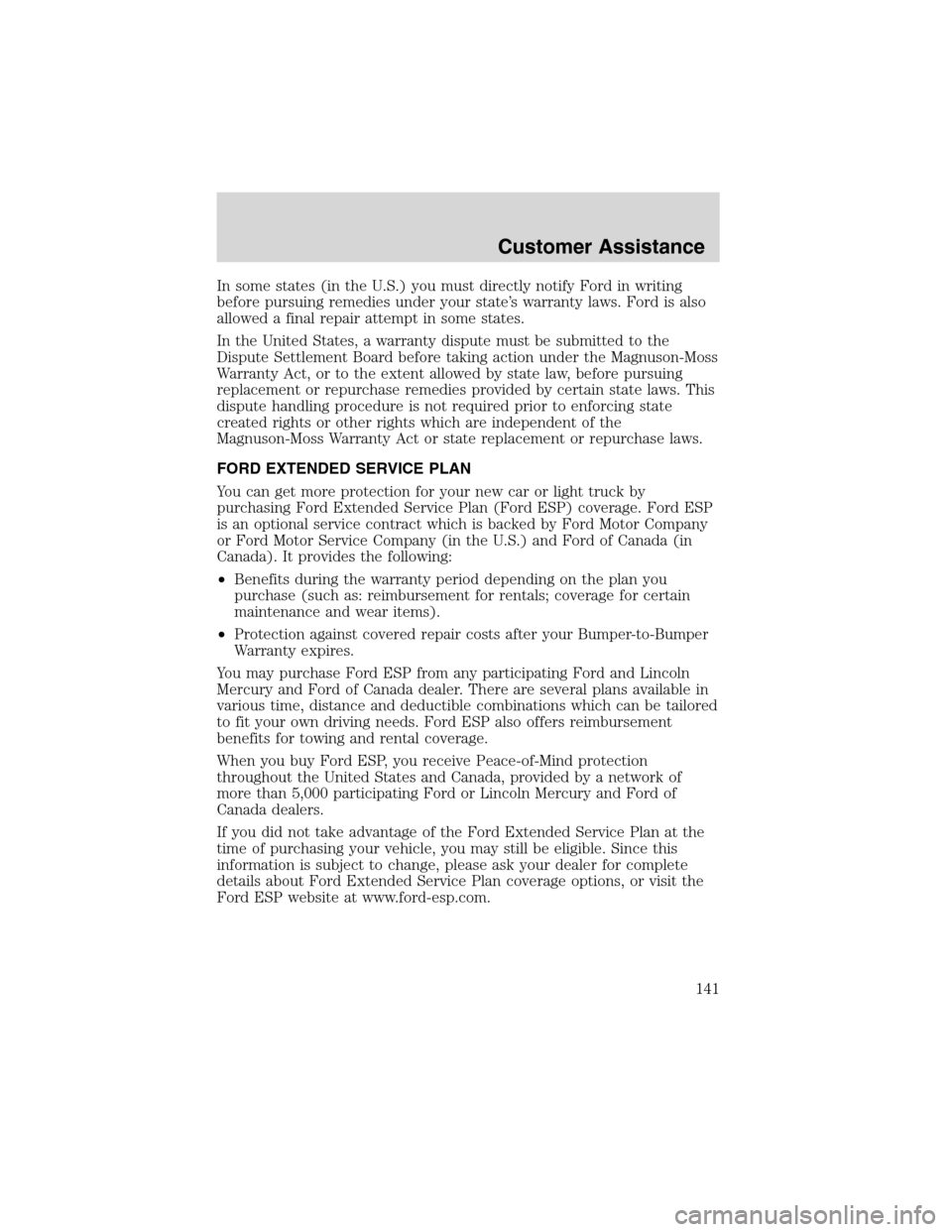 FORD THUNDERBIRD 2003 11.G Owners Manual Insomestates (in the U.S.) you must directly notify Ford in writing
before pursuing remedies under your state’s warranty laws. Ford is also
allowed a final repair attempt in some states.
In the Unit