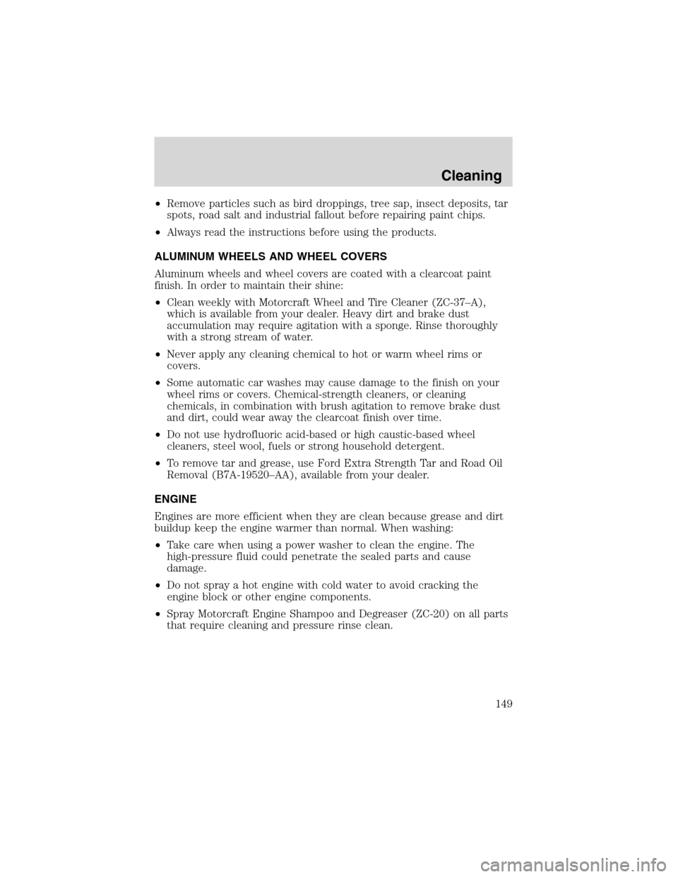 FORD THUNDERBIRD 2003 11.G Owners Manual •Removeparticles such as bird droppings, tree sap, insect deposits, tar
spots, road salt and industrial fallout before repairing paint chips.
•Always read the instructions before using the product