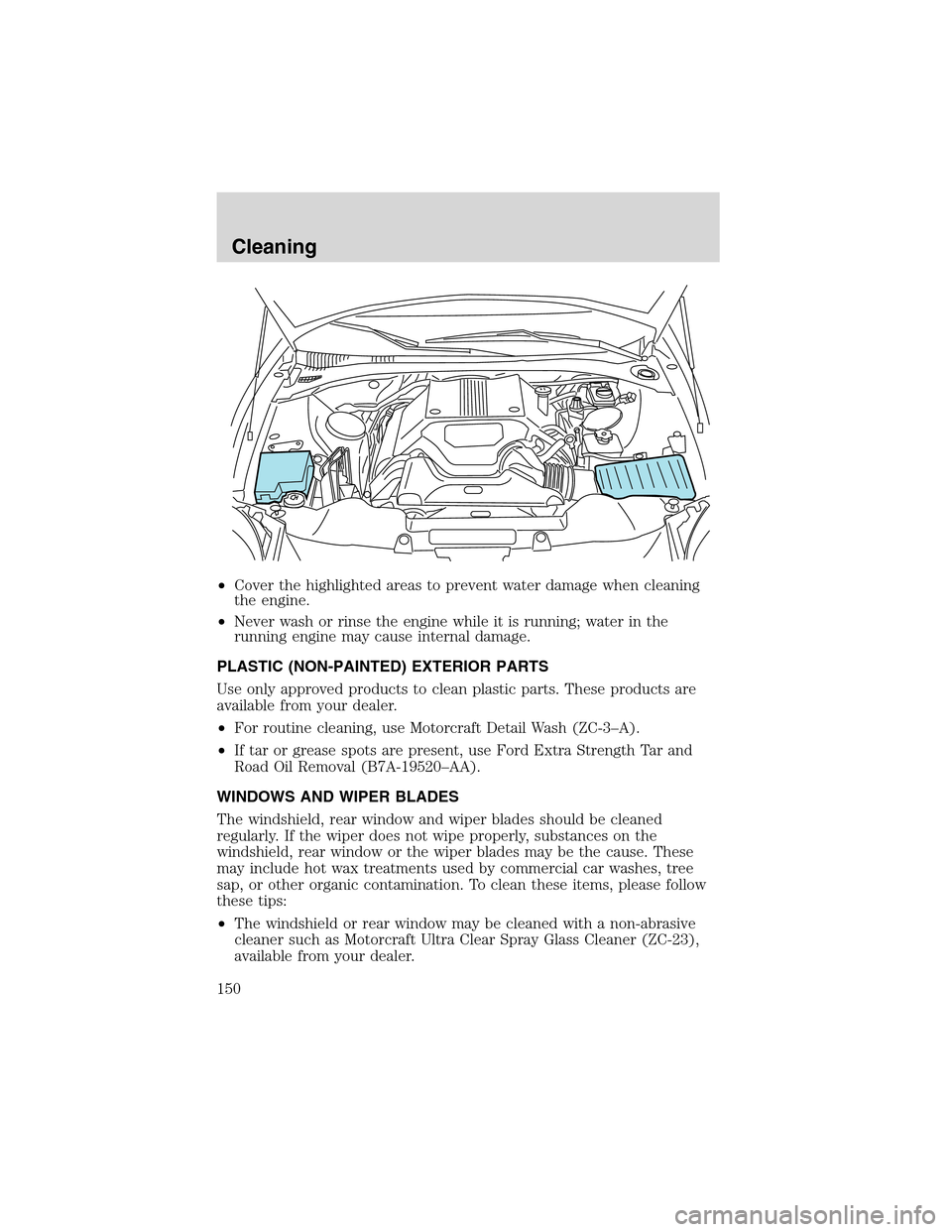 FORD THUNDERBIRD 2003 11.G Owners Manual •Coverthehighlightedareas to prevent water damage when cleaning
the engine.
•Never wash or rinse the engine while it is running; water in the
running engine may cause internal damage.
PLASTIC (NON FORD THUNDERBIRD 2003 11.G Owners Manual •Coverthehighlightedareas to prevent water damage when cleaning
the engine.
•Never wash or rinse the engine while it is running; water in the
running engine may cause internal damage.
PLASTIC (NON