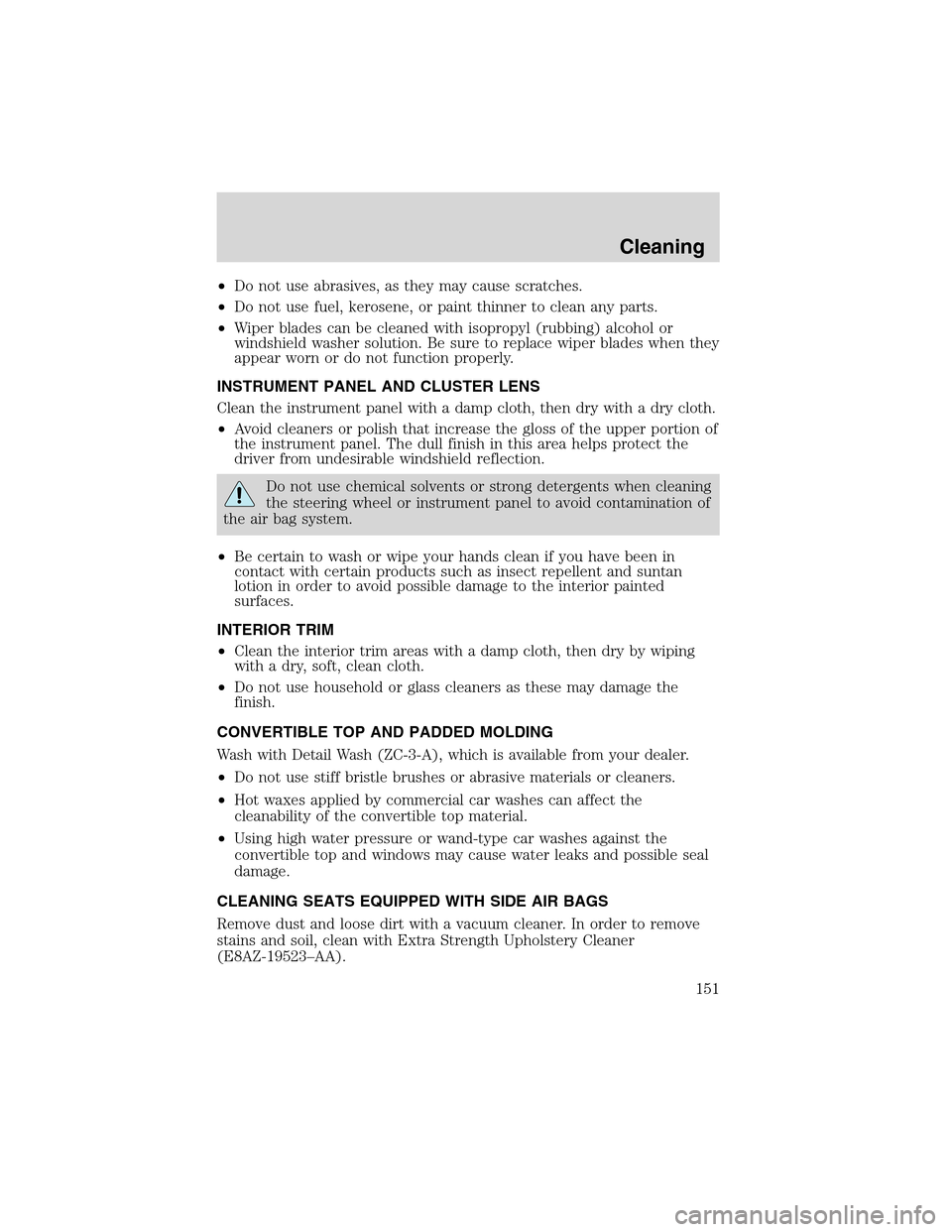 FORD THUNDERBIRD 2003 11.G Owners Manual •Do not use abrasives, as they may cause scratches.
•Do not use fuel, kerosene, or paint thinner to clean any parts.
•Wiper blades can be cleaned with isopropyl (rubbing) alcohol or
windshield w